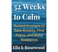 52 Weeks to Calm: Guided Prompts to Ease Anxiety, Find Peace, and Build Resilience