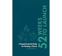 52 Weeks to Launch: A Gospel-Centered Guide for Planting a Church