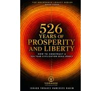 526 Years of Prosperity and Liberty: How to Construct a 526 Year Civilization Scale Legacy (Abundance Legacy Series)