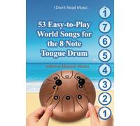 53 Easy-to-Play World Songs for the 8 Note Tongue Drum: Without Musical Notes. Just follow the Circles (Simple Songs for 8-Note Tongue Drum. Play Without Notes)