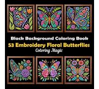 53 Embroidery Floral Butterflies: Teens & Adults Coloring Book | Embroidered Patch Style | Butterfly and Flowers | Botanical | Floral | Black Background (Midnight Black Background Coloring Series)