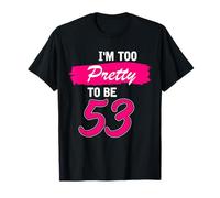 53rd Birthday Gift I Am Too Pretty to Be 53 Years Old T-Shirt