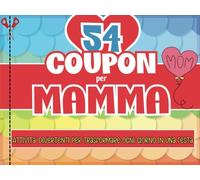 54 Coupon per mamma: : Attività Divertenti per Trasformare Ogni Giorno in una Festa. Regalo per la mamma. Regalo per festa della mamma, compleanno, onomastico.
