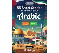55 bilingual short stories to improve your Arabic for Beginner: Build Vocabulary, Improve Reading Skills, and Test Your Knowledge with Exercises for A1-A2 Learners