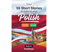 55 bilingual short stories to improve your Polish for Beginner: Improve your vocabulary, reading, and written comprehension with exercises for A1-A2 learners