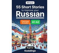 55 bilingual short stories to improve your Russian for Beginner: Build Vocabulary, Improve Reading Skills, and Test Your Knowledge with Exercises for A1-A2 Learners