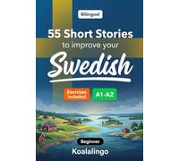 55 bilingual short stories to improve your Swedish for Beginner: Improve your vocabulary, reading, and written comprehension with exercises for A1-A2 learners