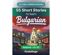 55 bilingual short stories to learn Bulgarian for Beginners: Improve your vocabulary, reading, and written comprehension with exercises for A1-A2 learners