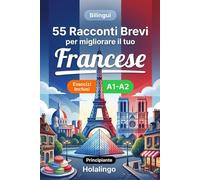 55 brevi racconti bilingui per migliorare il tuo francese per principianti: Arricchisci il vocabolario, migliora la lettura e metti alla prova le tue ... esercizi per studenti adulti (Livello A1-A2)