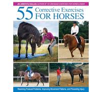 55 Corrective Exercises for Horses: Resolving Postural Problems, Improving Movement Patterns, and Preventing Injury