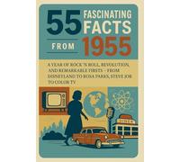 55 Fascinating Facts About 1955: From Rock ’n’ Roll to Rosa Parks - Explore the Moments That Shaped a Transformative Year in History: Historic Events, ... from One Unforgettable Year (A year in Facts)