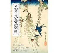 広重 花鳥画55選 Hiroshige Birds and Flowers 55 Masterpieces