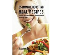 55 Immune Boosting Meal Recipes: 55 Ways to Strengthen Your Immune System Fast through Natural Food Sources