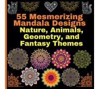 "55 Mesmerizing Mandala Designs: Nature, Animals, Geometry, and Fantasy Themes": "A Creative Journey Through Bold Patterns, Nature’s Beauty, and Mystical Art"