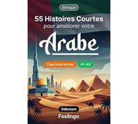 55 nouvelles bilingues pour améliorer votre arabe pour débutants: Enrichissez votre vocabulaire, améliorez votre lecture et testez vos connaissances ... pour apprenants adultes et étudiants A1-A2