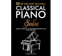 55 Of The Most Beautiful Classical Piano Solos: Bach, Beethoven, Chopin, Debussy, Handel, Mozart, Satie, Schubert, Tchaikovsky and more