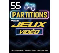 55 Partitions Piano Jeux Vidéo: Une Collection De Chansons Célèbres Pour Piano Solo