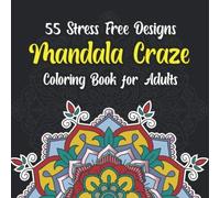 55 Stress Free Designs Mandala Craze Coloring Book for Adults: Color Remedy, Stress Relieving, Mindfulness, Color your way through the hard times