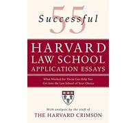 55 Successful Harvard Law School Application Essays: What Worked for Them Can Help You Get into the Law School of Your Choice