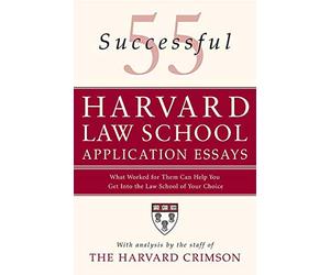 55 Successful Harvard Law School Application Essays: What Worked for Them Can Help You Get into the Law School of Your Choice