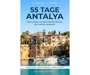 55 Tage Antalya. Meine Reise an die türkische Riviera, die niemals langweilt: Ein erzählerischer Reiseführer mit Geheimtipps, Eintrittspreisen und Insider-Wissen