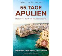 55 Tage Apulien. Meine Reise durch den Absatz des Stiefels: Ein erzählerischer Reiseführer mit Geheimtipps, Eintrittspreisen und Insider-Wissen