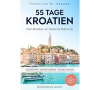 55 Tage Kroatien. Mein Roadtrip von Istrien ubrovnik: Ein erzählerischer Reiseführer mit Geheimtipps, Eintrittspreisen und Insider-Wissen