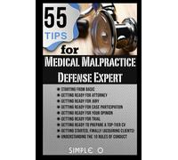 55 Tips for a Medical Malpractice Defense Expert: Contains all the basic Tips you need for Attorney, Jury, Case Participation, Your Opinion, Trial, Prepare a Top-Tier CV & Acquiring Clients