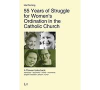 55 Years of Struggle for Women's Ordination in the Catholic Church: A Pioneer Looks Back: Individuals - Documents - Events - Movements. English ... (Theologie: Forschung Und Wissenschaft)