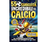 550 Curiosità Incredibili Sul Calcio: Una Straordinaria Raccolta di Attività, Indovinelli e Fatti Sorprendenti Per Tutti i Tifosi | Include Bonus & Quiz