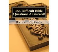 555 Difficult Bible Questions Answered!: A Resource Manual for those looking for Answers.