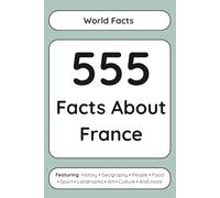 555 Facts About France (Read Responsibly: World Facts)
