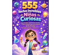 555 HECHOS INCREÍBLES PARA NIÑAS CURIOSAS: Juegos de lógica, experimentos divertidos y saber inteligente para niñas brillantes de 8 a 12 años. El regalo perfecto - 5 libros en 1.