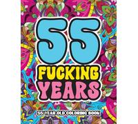 55th Birthday Gifts For Women: 55 Year Old Coloring Book: Swear Word Birthday Coloring Pages for 55-Year-Old Women & Men Full of Motivational and Funny Quotes for Relaxation