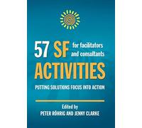 57 SF Activities for Facilitators and Consultants: 1 (Solution Focus Classics)