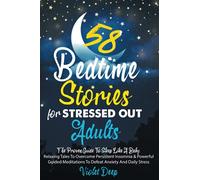 58 Bedtime Stories for Stressed Out Adults: The Proven Guide To Sleep Like A Baby. Relaxing Tales To Overcome Persistent Insomnia & Powerful Guided Meditations To Defeat Anxiety And Daily Stress