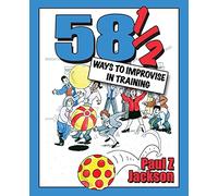 58½ Ways to Improvise in Training: Improvisation games and activities for workshops, courses and team meetings
