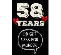58 years I'd get less for murder funny cute cool 58th year anniversary notebook journal gag gift for him her love partner: congratulations 58 years ... for husband wife boyfriend girlfriend fiancee