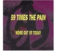 59 Times the Pain - Even More Out of Today