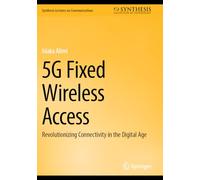 5G Fixed Wireless Access: Revolutionizing Connectivity in the Digital Age (Synthesis Lectures on Communications)