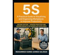 5S: A Practical Guide to Visualizing and Organizing Workplaces to Improve Productivity - Second Edition (Lean Foundations & Advanced AI Applications Series)
