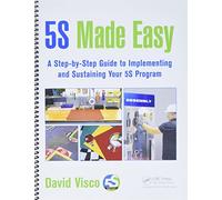 5S Made Easy: A Step-by-Step Guide to Implementing and Sustaining Your 5S Program