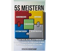 5S Meistern: Eine Schrittweise Anleitung zur Optimierung der Arbeitsplatzorganisation, Verbesserung der Moral und Steigerung der Produktivität in kleinen Unternehmen (Mastery Series)