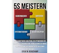 5S Meistern: Eine Schrittweise Anleitung zur Optimierung der Arbeitsplatzorganisation, Verbesserung der Moral und Steigerung der Produktivität in kleinen Unternehmen (Mastery Series)