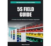 5S Workbook: A Step-by-Step Field Guide to Sorting, Organizing, and Sustaining a High-Performance Workplace (The Manager's Playbook Series)