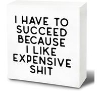 5x5 Inch Funny - Motivational I Have To Succeed Because I Like Expensive Stuff Wood Signs, Funny Office Desk Decor For Office, Shelf Decorations