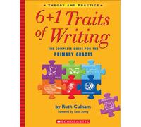 6+1 Traits of Writing: The Complete Guide for the Primary Grades; Theory and Practice