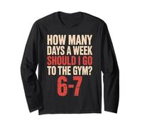 6-7 Gym Shirt How Many Days A Week Should I Go to The Gym 67 Long Sleeve T-Shirt
