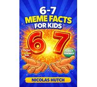 6-7 (Six-Seven) Meme Facts for Kids: Amazing Trivia and Mind-Blowing Information About Science, History, and the World to Spark Curiosity and Learning for Inquisitive Minds