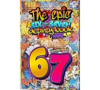 6…7… SIX-SEVEN! The Epic 67 Activity Book for Kids & Tweens: A Perfect Birthday, Easter & Christmas Stocking Stuffer - Fun 6…7 Themed Puzzles, Facts & Activities